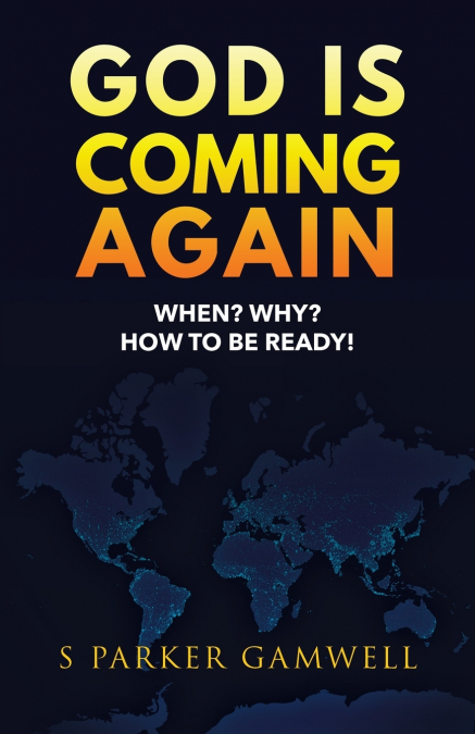 GOD IS COMING AGAIN When?  Why?  How to be Ready!