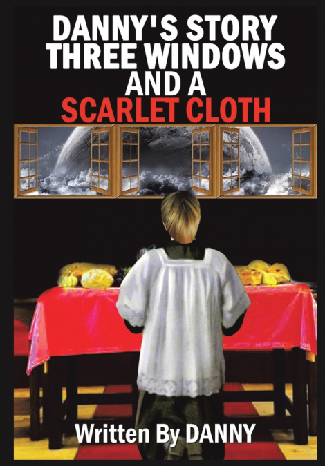 Danny’s Story Three Windows and a Scarlet Cloth