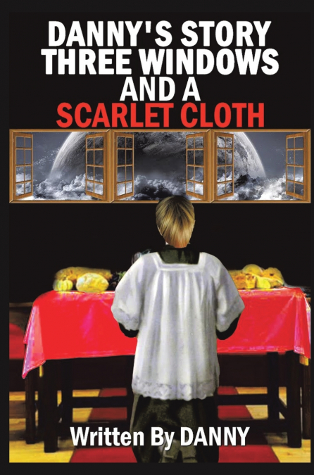 Danny’s Story Three Windows and a Scarlet Cloth
