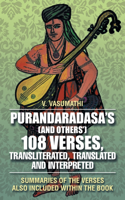Purandaradasa’S (And Others’) 108 Verses, Transliterated, Translated and Interpreted