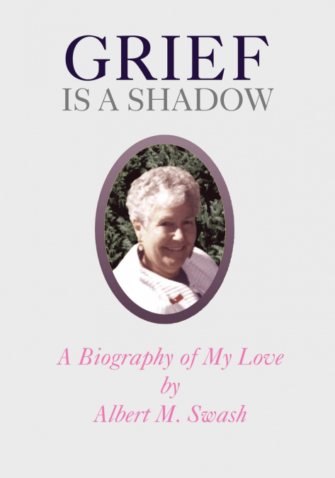 Grief Is a Shadow - A Biography of My Love
