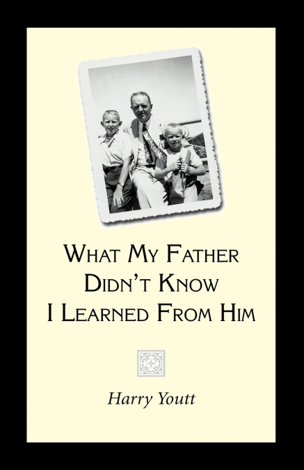 What My Father Didn’t Know I Learned from Him