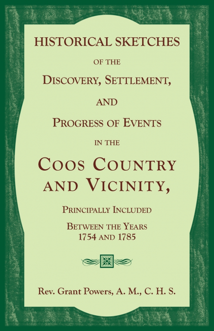 Historical Sketches of the Discovery, Settlement, and Progress of events in the Coos Country and vicinity, principally included between the years 1754 and 1785