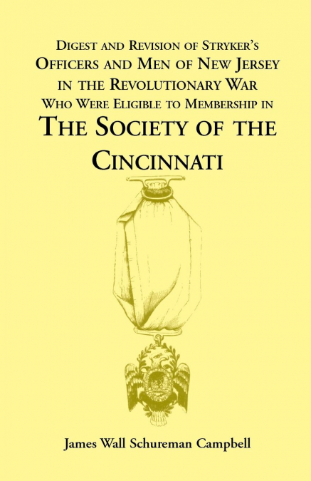 Digest and Revision of Stryker’s Officers and Men of New Jersey in the Revolutionary War Who Were Eligible to Membership in the Society of the Cincinn