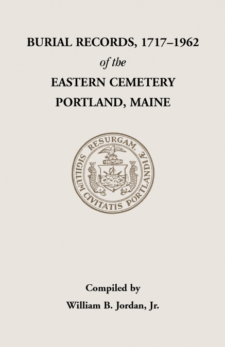 Burial Records, 1717-1962, of the Eastern Cemetery, Portland, Maine