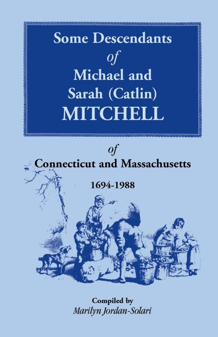 Some Descendants of Michael and Sarah (Catlin) Mitchell of Connecticut and Massachusetts, 1694-1988