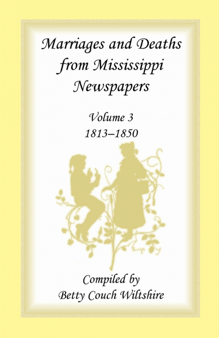 Marriages and Deaths from Mississippi Newspapers, Volume 3, 1813-1850
