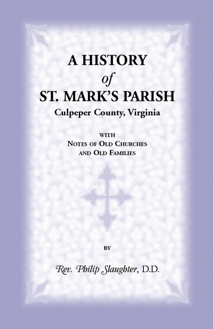 A History of St. Mark’s Parish, Culpeper County, Virginia with Notes of Old Churches and Old Families