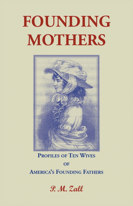 Founding Mothers, Profiles of Ten Wives of America’s Founding Fathers