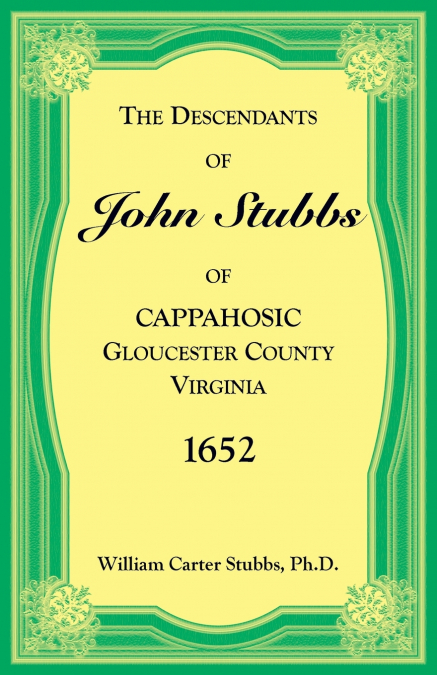 The Descendants of John Stubbs of Cappahosic, Gloucester County, Virginia, 1652