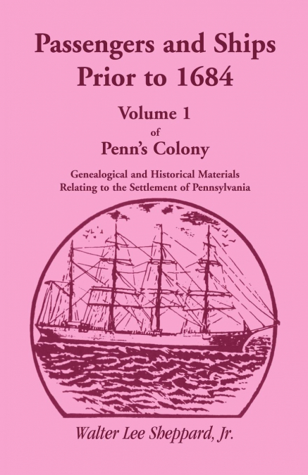 Penn’s Colony, Genealogical and Historical Materials Relating to the Settlement of Pennsylvania, Volume 1