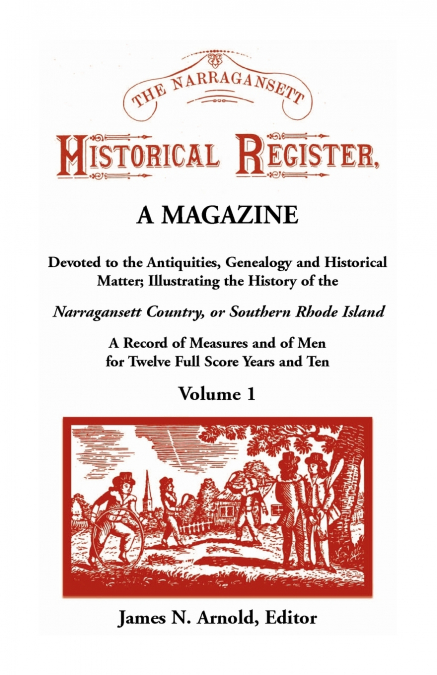 The Narragansett Historical Register, A Magazine Devoted to the Antiquities, Genealogy and Historical Matter Illustrating the History of the Narra-gansett Country, or Southern Rhode Island. A Record o