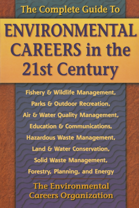 The Complete Guide to Environmental Careers in the 21st Century
