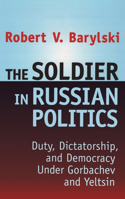 The Soldier in Russian Politics, 1985-96