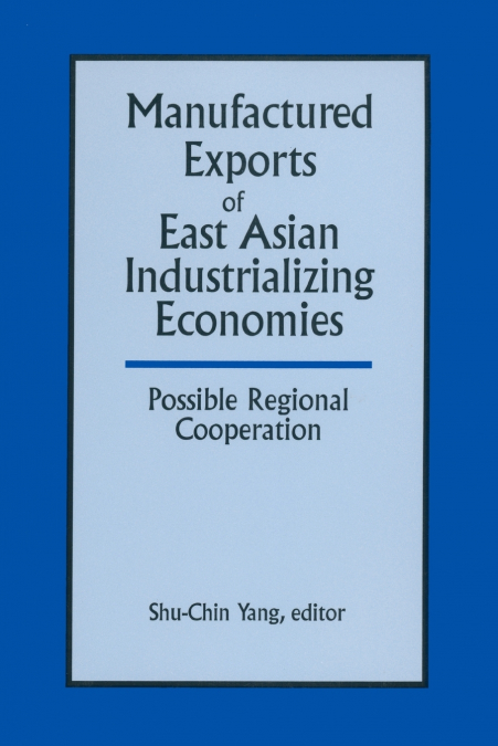 Manufactured Exports of East Asian Industrializing Economies and Possible Regional Cooperation