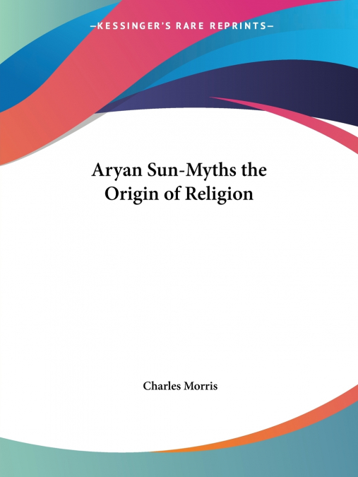 Aryan Sun-Myths the Origin of Religion