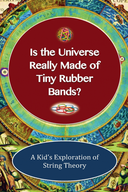 Is The Universe Really Made of Tiny Rubber Bands? A Kid’s Exploration of String Theory