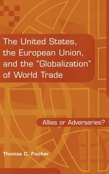 The United States, the European Union, and the Globalization of World Trade