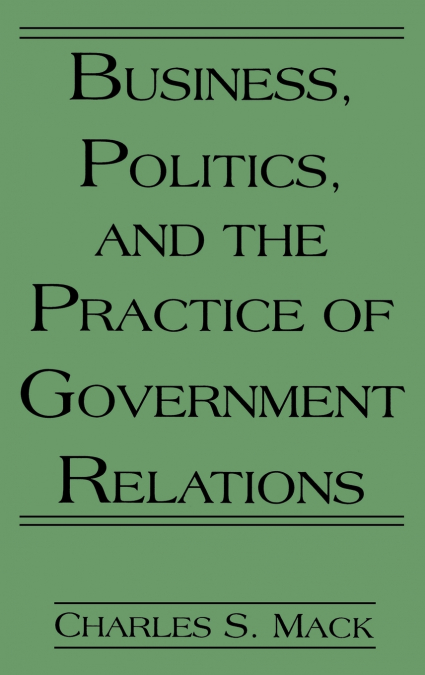 Business, Politics, and the Practice of Government Relations
