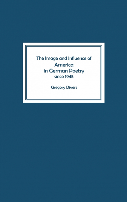 The Image and Influence of America in German Poetry Since 1945