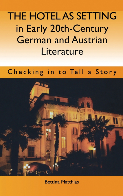 The Hotel as Setting in Early Twentieth-Century German and Austrian Literature