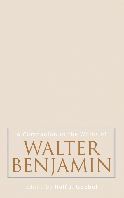 A Companion to the Works of Walter Benjamin