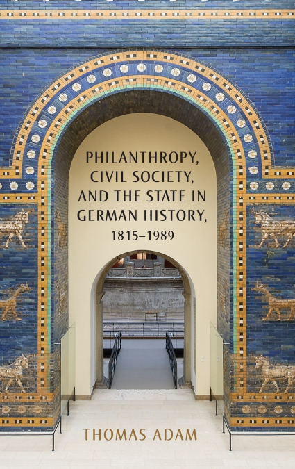 Philanthropy, Civil Society, and the State in German History, 1815-1989