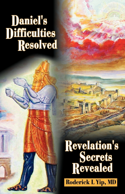 Daniel’s Difficulties Resolved - Revelation’s Secrets Revealed