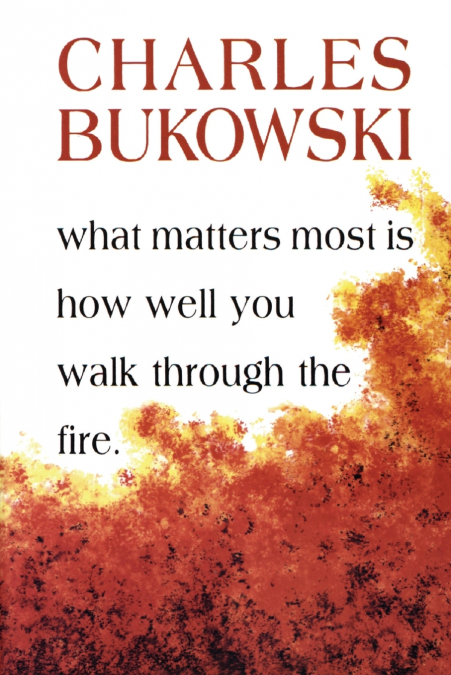 What Matters Most is How Well You Walk Through the Fire
