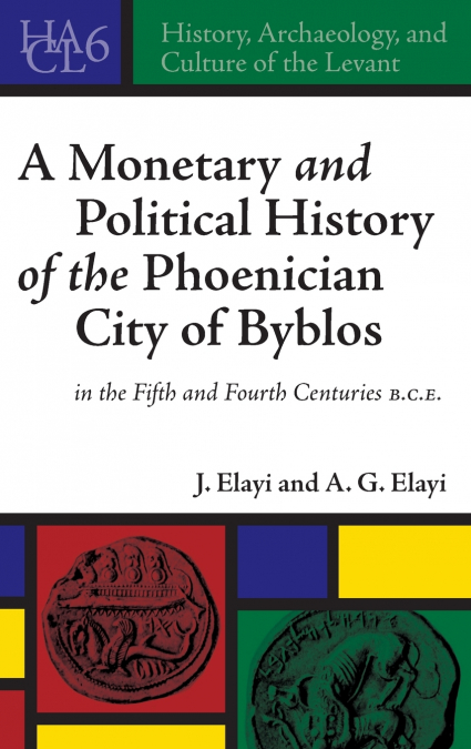 A Monetary and Political History of the Phoenician City of Byblos in the Fifth and Fourth Centuries B.C.E.