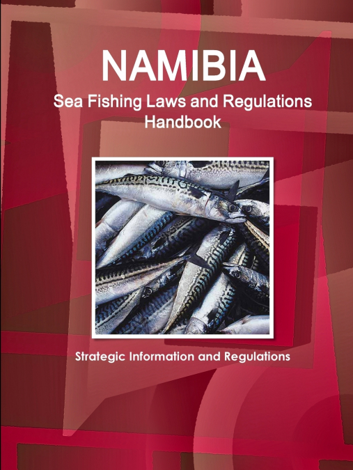 Namibia Sea Fishing Laws and Regulations Handbook - Strategic Information and Regulations
