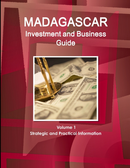 Madagascar Investment and Business Guide Volume 1 Strategic and Practical Information