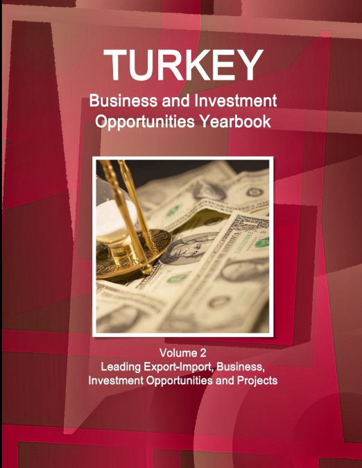Turkey Business and Investment Opportunities Yearbook Volume 2 Leading Export-Import, Business, Investment Opportunities and Projects
