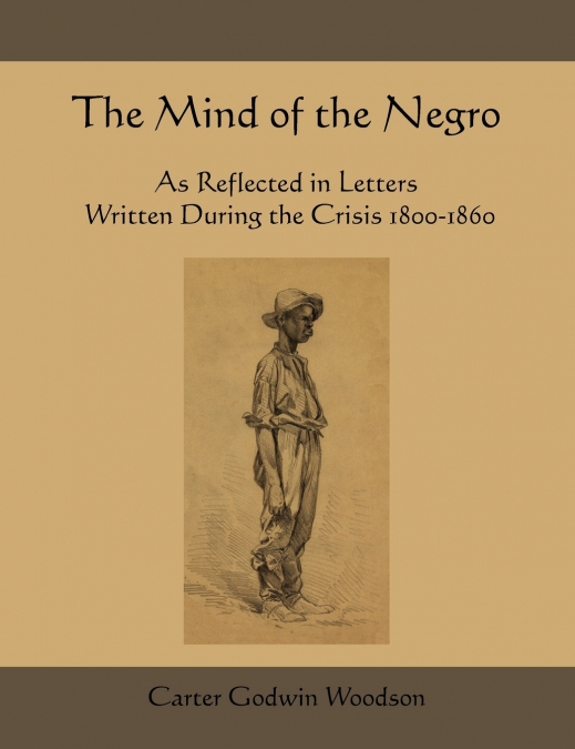 The Mind of the Negro as Reflected in Letters Written During the Crisis 1800-1860