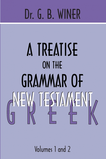 A Treatise on the Grammar of New Testament Greek