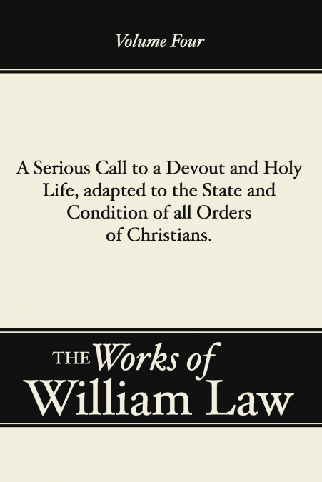 A Serious Call to a Devout and Holy Life, adapted to the State and Condition of all Orders of Christians, Volume 4