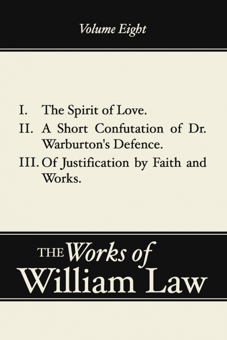 The Spirit of Love; A Short Confutation of Dr. Warburton’s Defence; Of Justification by Faith and Works, Volume 8