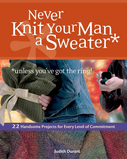 Never Knit Your Man a Sweater *unless you’ve got the ring!