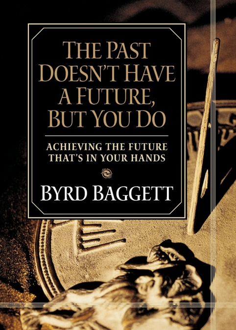 The Past Doesn’t Have a Future, But You Do
