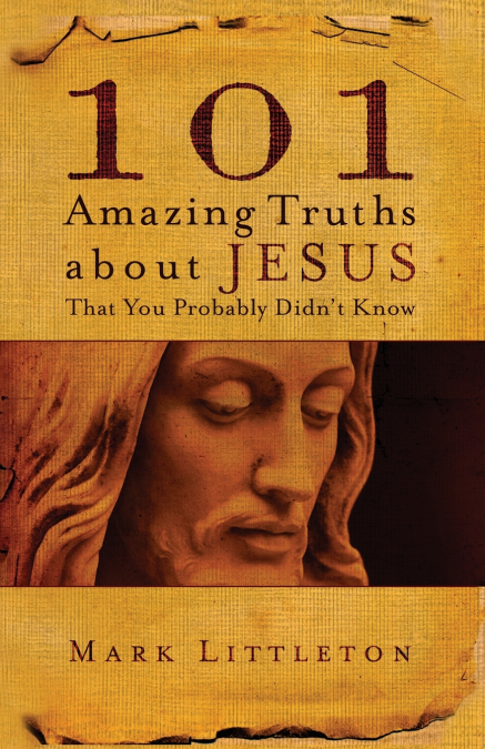 101 Amazing Truths about Jesus That You Probably Didn’t Know
