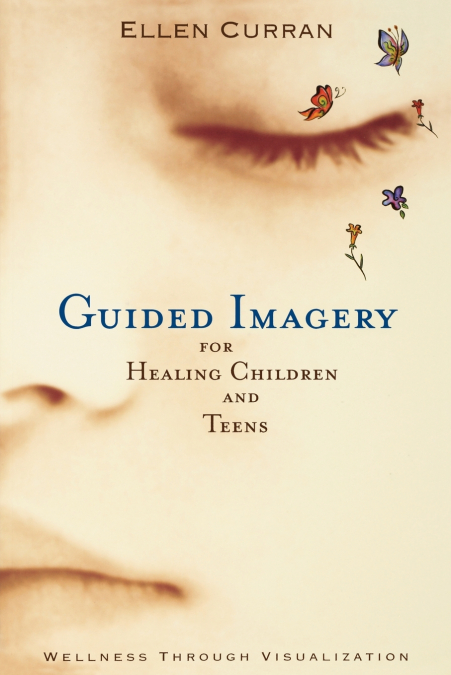 Guided Imagery for Healing Children and Teens