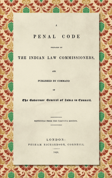A Penal Code Prepared by the Indian Law Commissioners (1838)