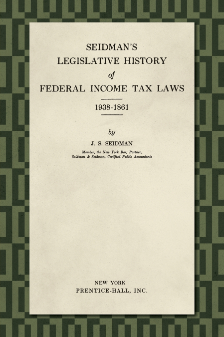 Seidman’s Legislative History of Federal Income Tax Laws 1938-1861