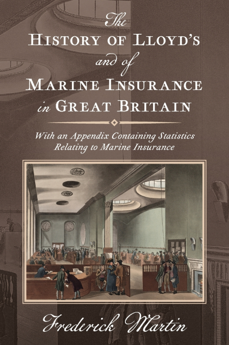 The History of Lloyd’s and of Marine Insurance in Great Britain [1876]