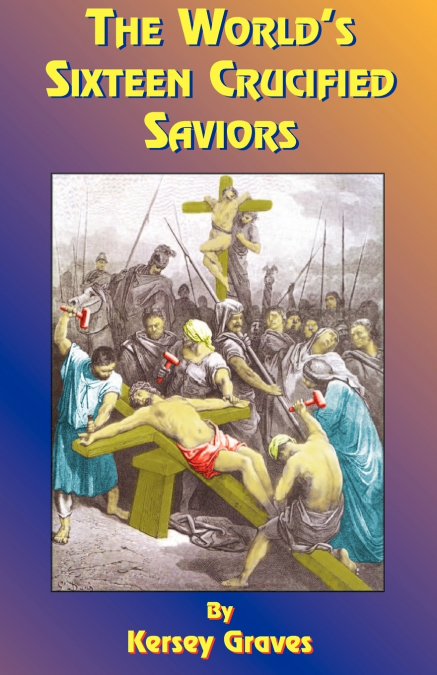The World’s Sixteen Crucified Saviors
