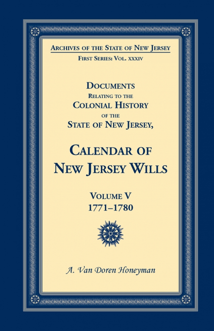 Documents Relating to the Colonial History of the State of New Jersey, Calendar of New Jersey Wills, Volume 5