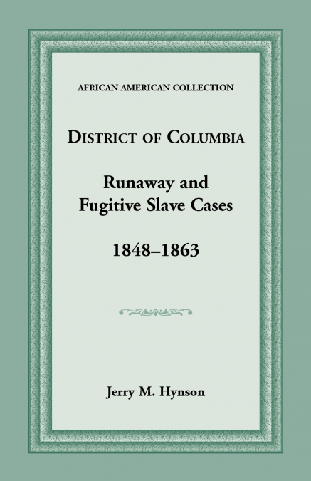 District of Columbia Runaway and Fugitive Slave Cases, 1848-1863