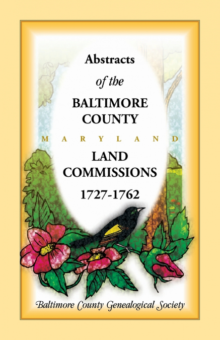 Abstracts of the Baltimore County, Maryland Land Commissions, 1727-1762