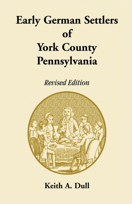 Early German Settlers of York County, Pennsylvania Revised Edition