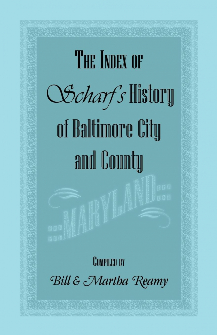 The Index of Scharf’s History of Baltimore City and County [Maryland]